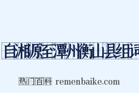 自湘源至潭州衡山县组词是什么意思的图片